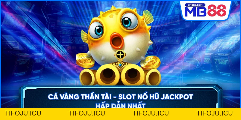 Slot Game - Điểm Đến Quay Hũ Jackpot Khủng Nhất
