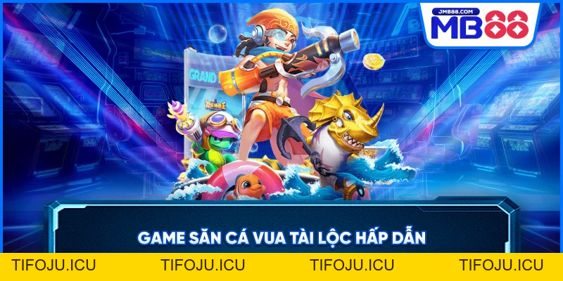 Bắn Cá Vua Tài Lộc – Săn Thưởng Đỉnh Cao