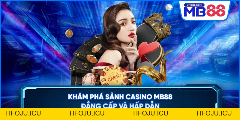 Casino MB88 – Sòng Bạc Trực Tuyến Đỉnh Cao Uy Tín